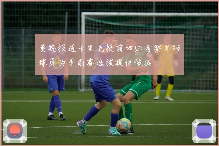 曼晚报道卡里克提前回归考察年轻球员为季前赛选拔提供依据